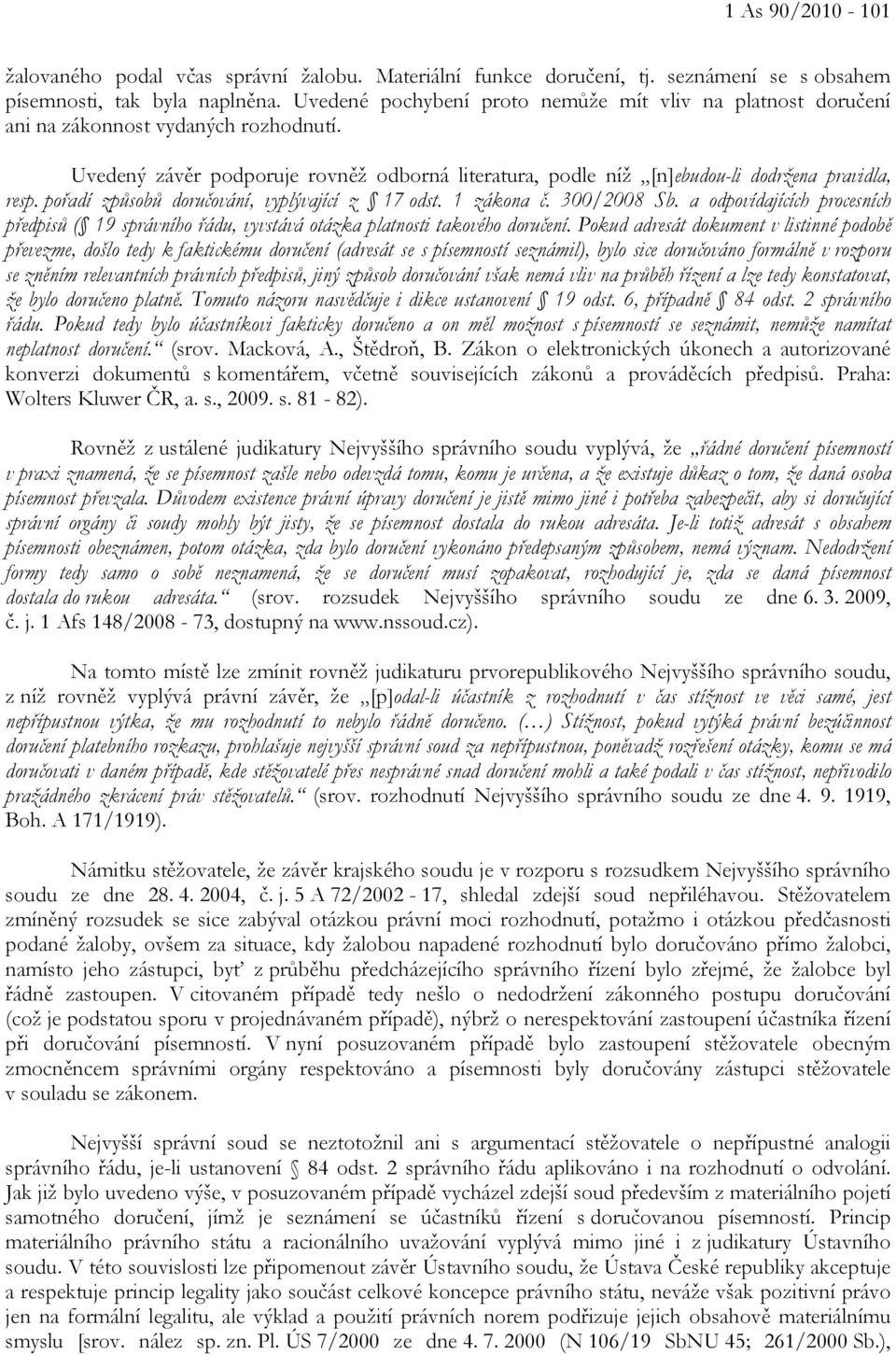 pořadí způsobů doručování, vyplývající z 17 odst. 1 zákona č. 300/2008 Sb. a odpovídajících procesních předpisů ( 19 správního řádu, vyvstává otázka platnosti takového doručení.