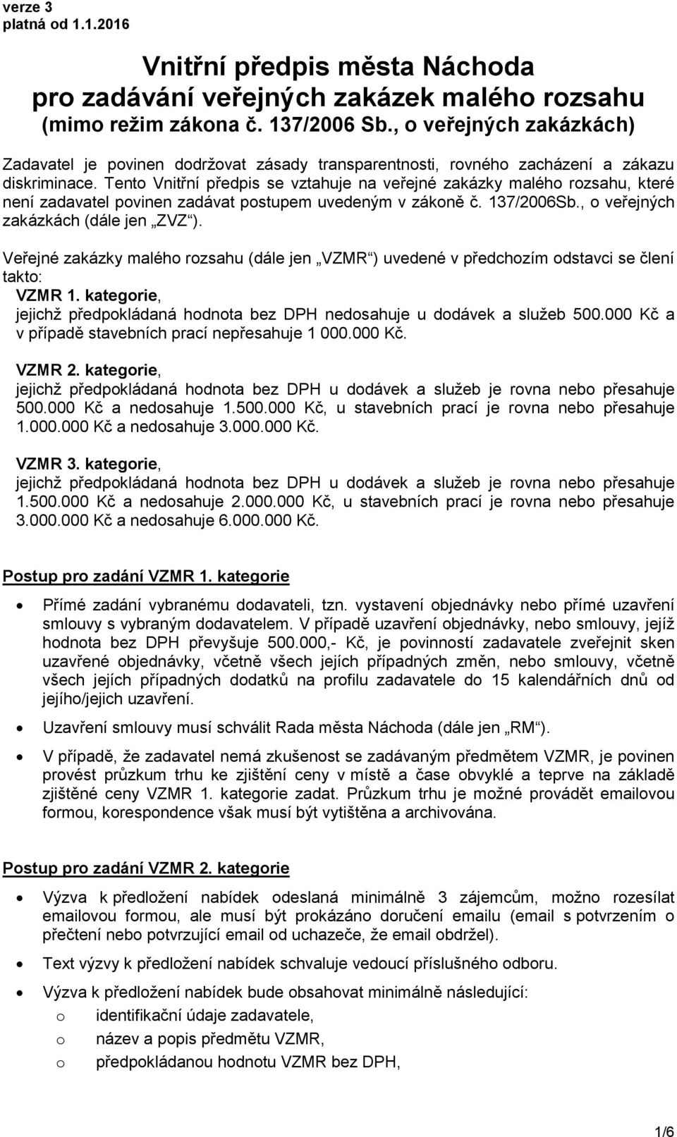 Tent Vnitřní předpis se vztahuje na veřejné zakázky maléh rzsahu, které není zadavatel pvinen zadávat pstupem uvedeným v zákně č. 137/2006Sb., veřejných zakázkách (dále jen ZVZ ).