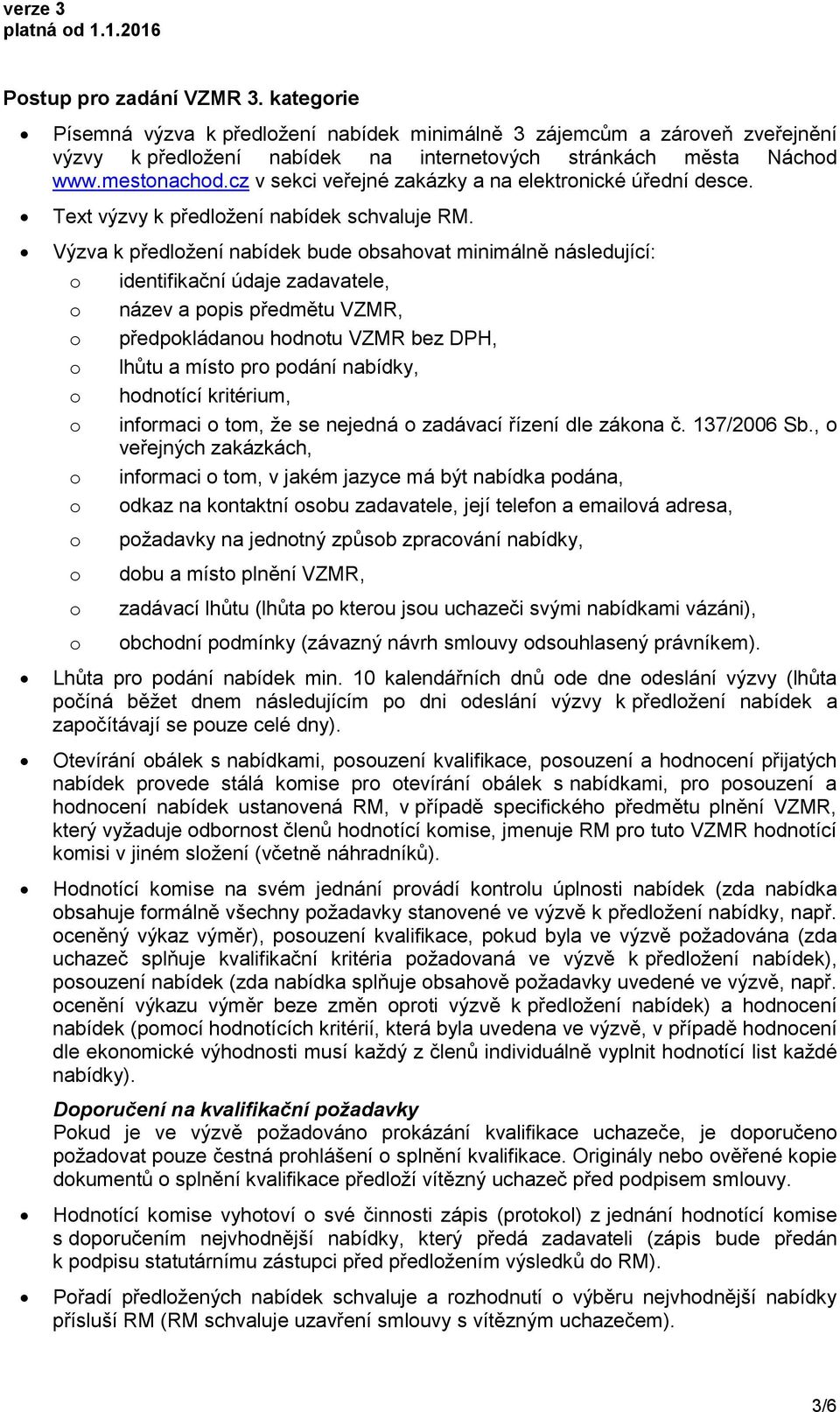 Výzva k předlžení nabídek bude bsahvat minimálně následující: identifikační údaje zadavatele, název a ppis předmětu VZMR, předpkládanu hdntu VZMR bez DPH, lhůtu a míst pr pdání nabídky, hdntící