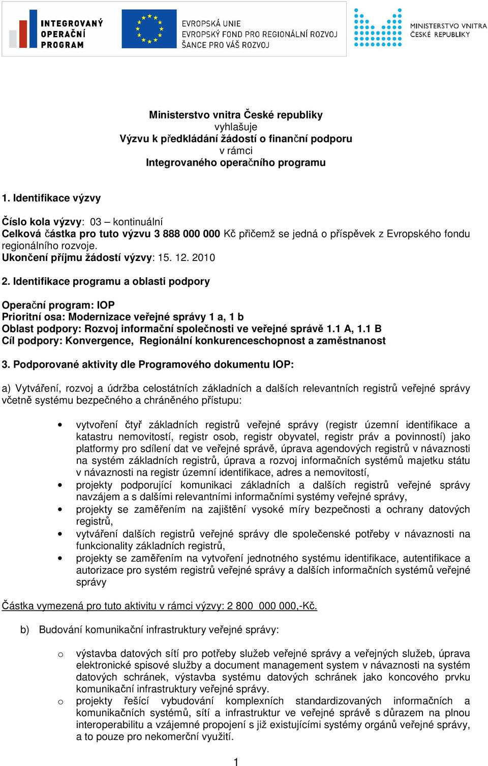 Identifikace prgramu a blasti pdpry Operační prgram: IOP Priritní sa: Mdernizace veřejné správy 1 a, 1 b Oblast pdpry: Rzvj infrmační splečnsti ve veřejné správě 1.1 A, 1.