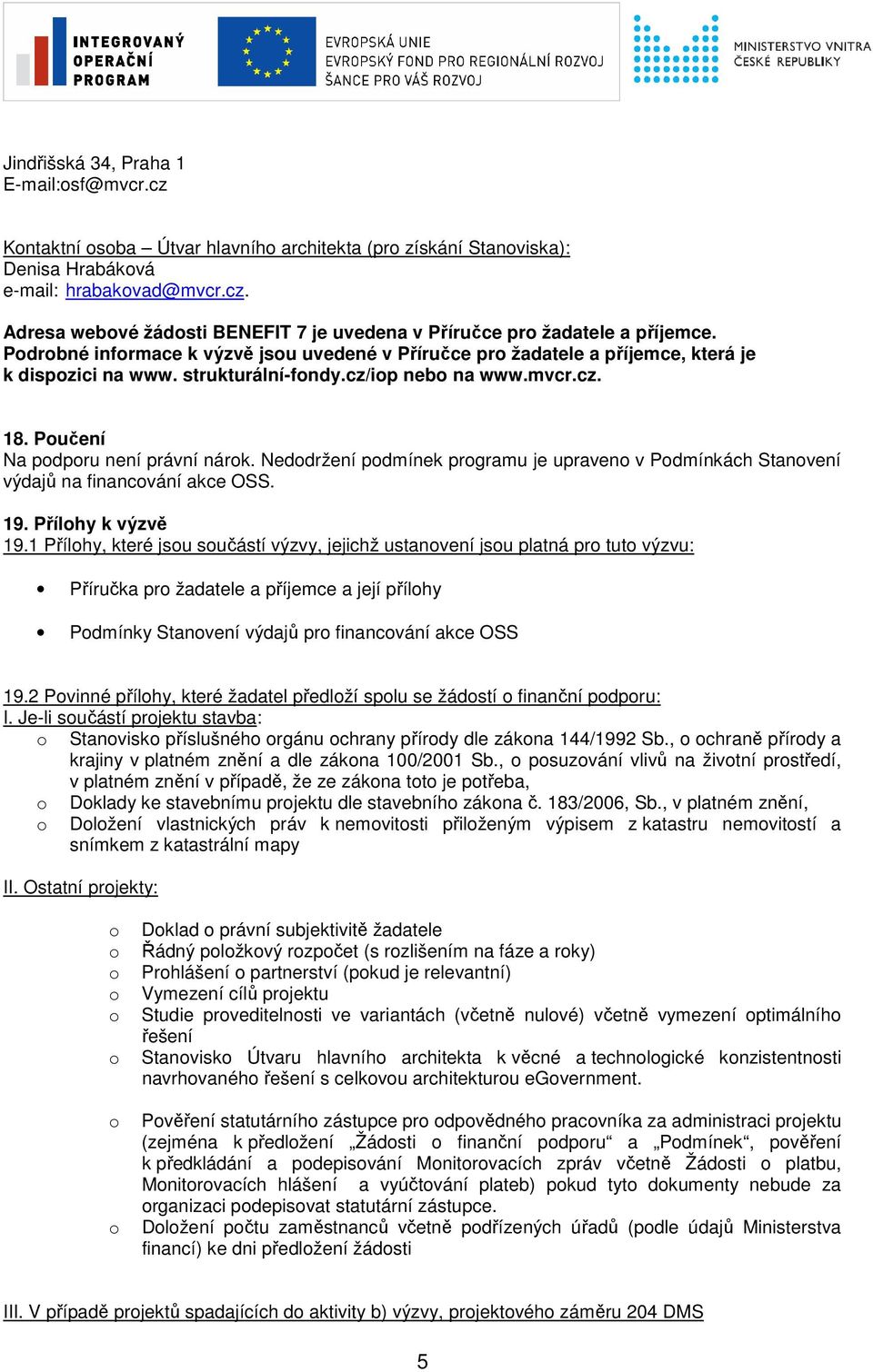 Neddržení pdmínek prgramu je upraven v Pdmínkách Stanvení výdajů na financvání akce OSS. 19. Přílhy k výzvě 19.