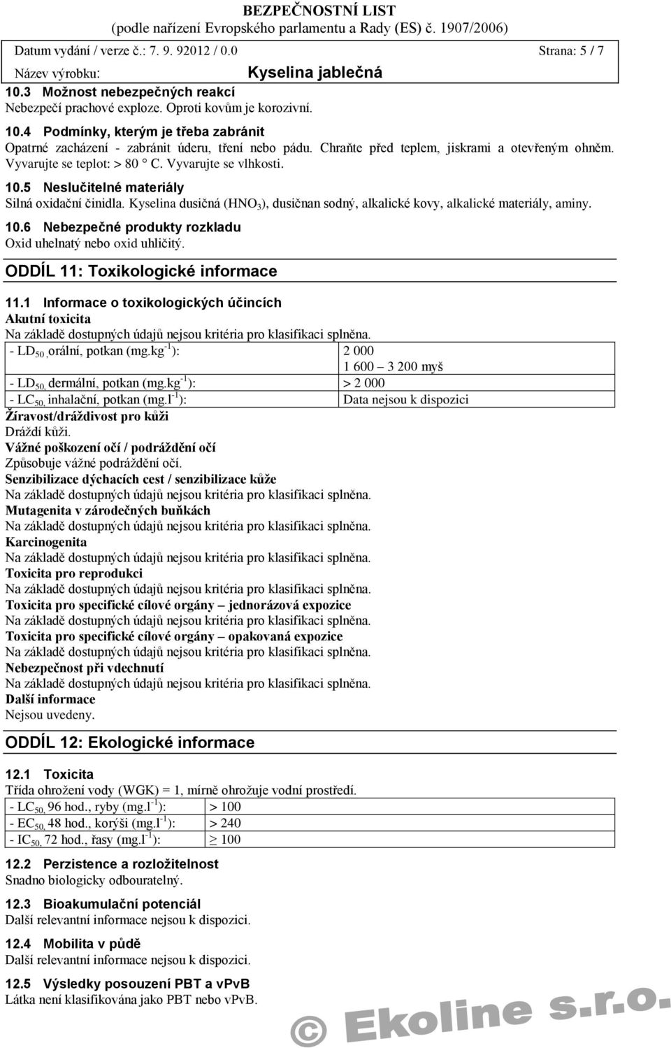 Kyselina dusičná (HNO 3 ), dusičnan sodný, alkalické kovy, alkalické materiály, aminy. 10.6 Nebezpečné produkty rozkladu Oxid uhelnatý nebo oxid uhličitý. ODDÍL 11: Toxikologické informace 11.