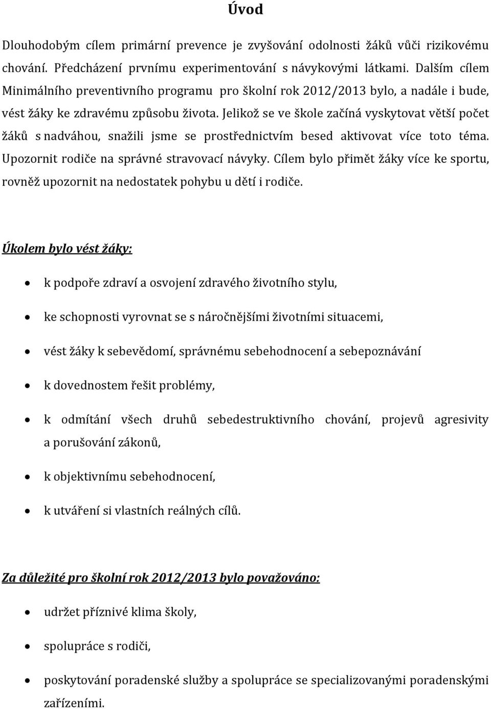 Jelikož se ve škole začíná vyskytovat větší počet žáků s nadváhou, snažili jsme se prostřednictvím besed aktivovat více toto téma. Upozornit rodiče na správné stravovací návyky.