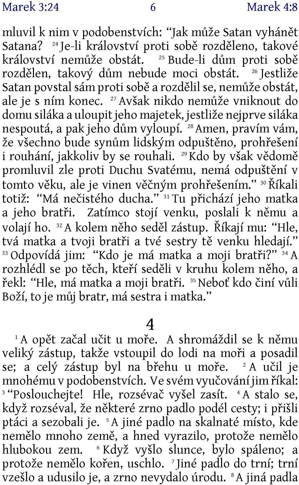 Avšak nikdo nemůže vniknout do domu siláka a uloupit jeho majetek, jestliže nejprve siláka nespoutá, a pak jeho dům vyloupí.