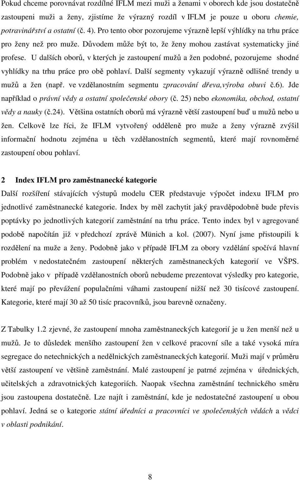 U dalších oborů, v kterých je zastoupení mužů a žen podobné, pozorujeme shodné vyhlídky na trhu práce pro obě pohlaví. Další segmenty vykazují výrazně odlišné trendy u mužů a žen (např.