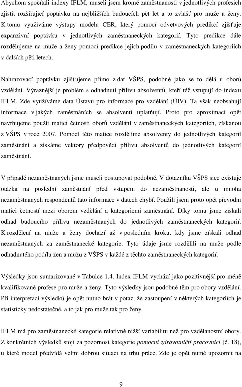 Tyto predikce dále rozdělujeme na muže a ženy pomocí predikce jejich podílu v zaměstnaneckých kategoriích v dalších pěti letech.