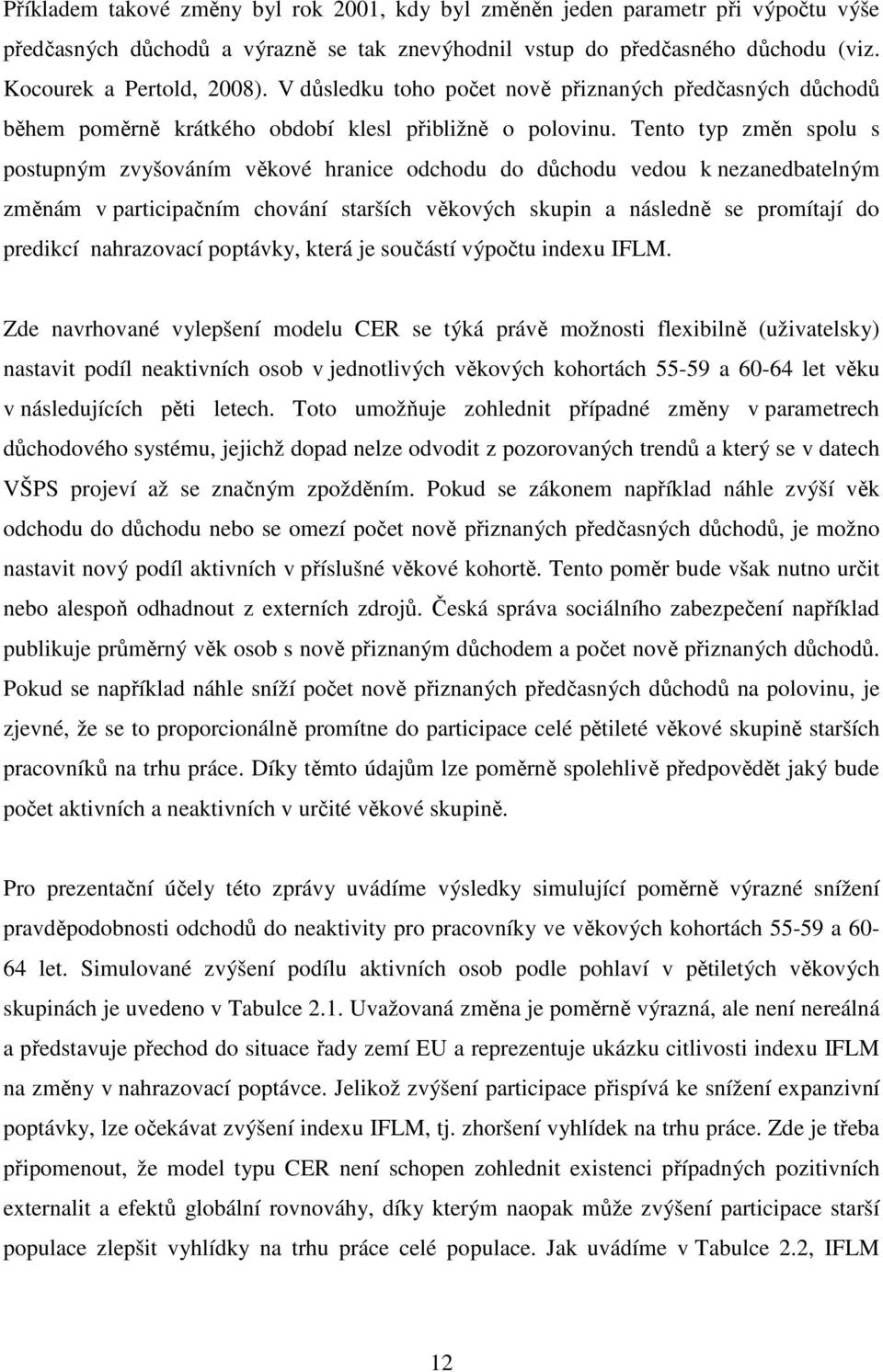 Tento typ změn spolu s postupným zvyšováním věkové hranice odchodu do důchodu vedou k nezanedbatelným změnám v participačním chování starších věkových skupin a následně se promítají do predikcí