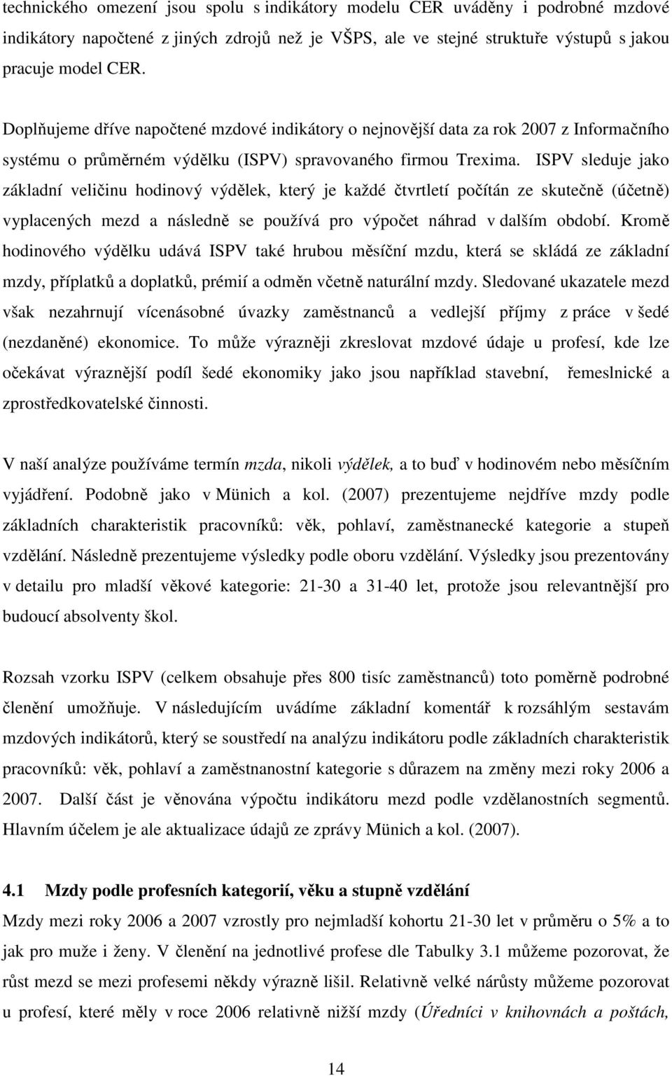 ISPV sleduje jako základní veličinu hodinový výdělek, který je každé čtvrtletí počítán ze skutečně (účetně) vyplacených mezd a následně se používá pro výpočet náhrad v dalším období.
