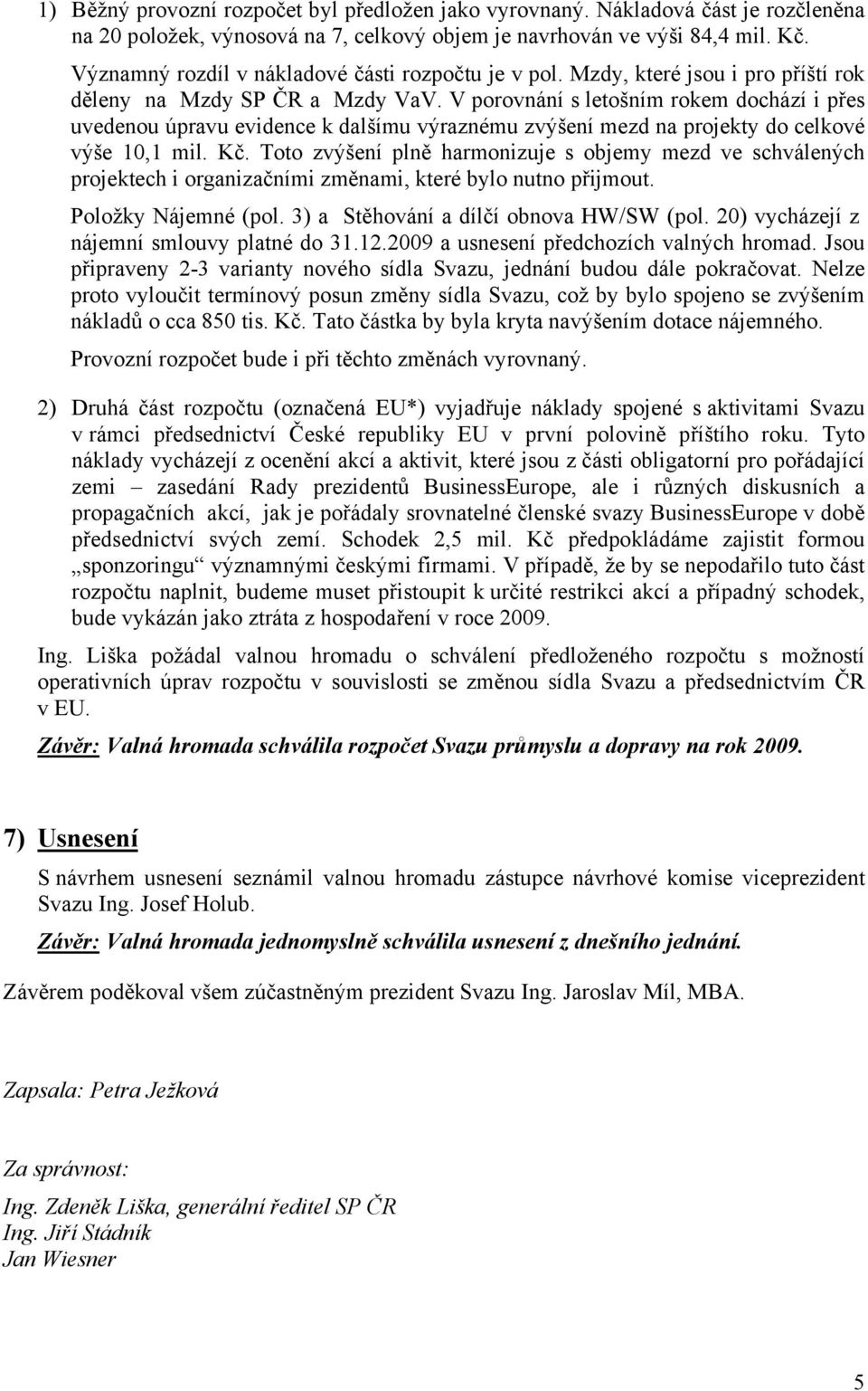 V porovnání s letošním rokem dochází i přes uvedenou úpravu evidence k dalšímu výraznému zvýšení mezd na projekty do celkové výše 10,1 mil. Kč.