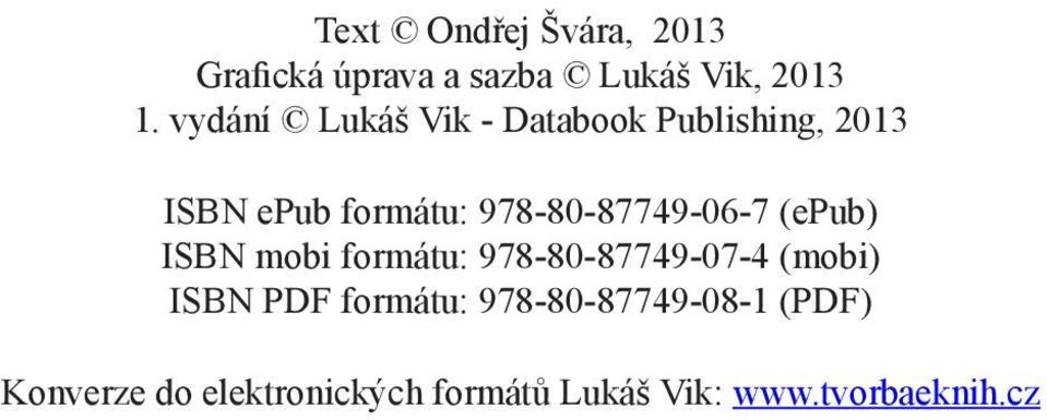 vydání Lukáš Vik - Databook Publishing, 2013 ISBN epub formátu: 978-80-87749-06-7 (epub) ISBN mobi formátu: