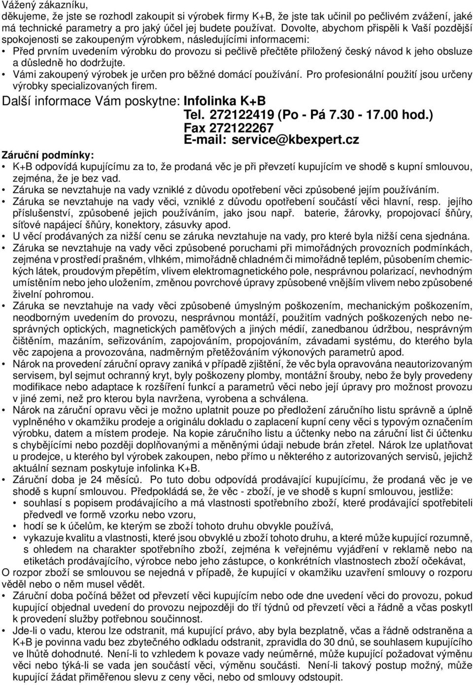 obsluze a důsledně ho dodržujte. Vámi zakoupený výrobek je určen pro běžné domácí používání. Pro profesionální použití jsou určeny výrobky specializovaných firem.