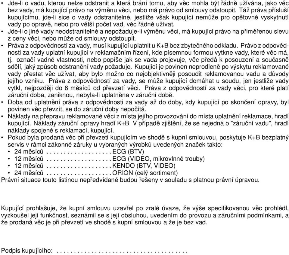 Jde-li o jiné vady neodstranitelné a nepožaduje-li výměnu věci, má kupující právo na přiměřenou slevu z ceny věci, nebo může od smlouvy odstoupit.