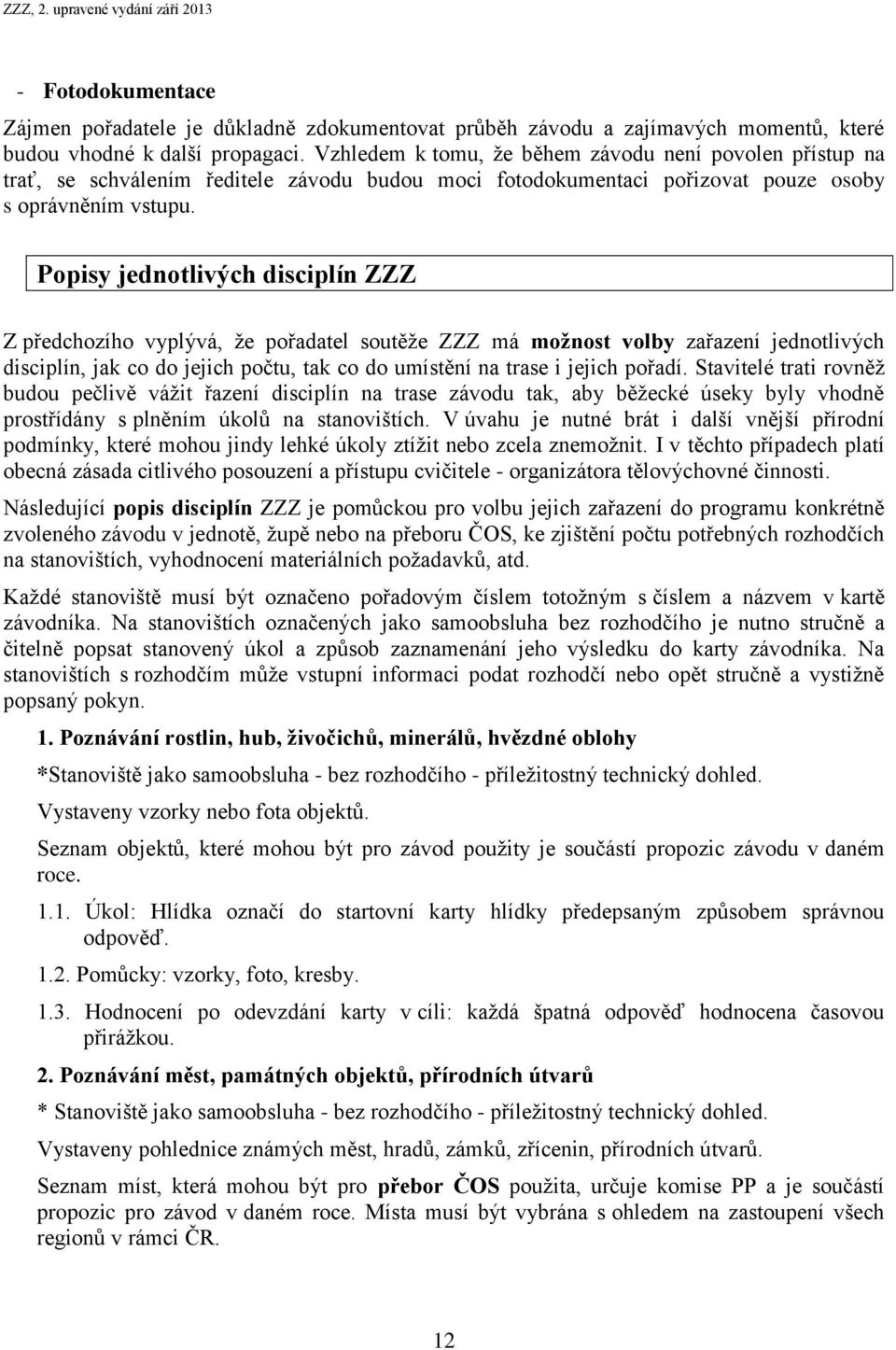 Popisy jednotlivých disciplín ZZZ Z předchozího vyplývá, že pořadatel soutěže ZZZ má možnost volby zařazení jednotlivých disciplín, jak co do jejich počtu, tak co do umístění na trase i jejich pořadí.