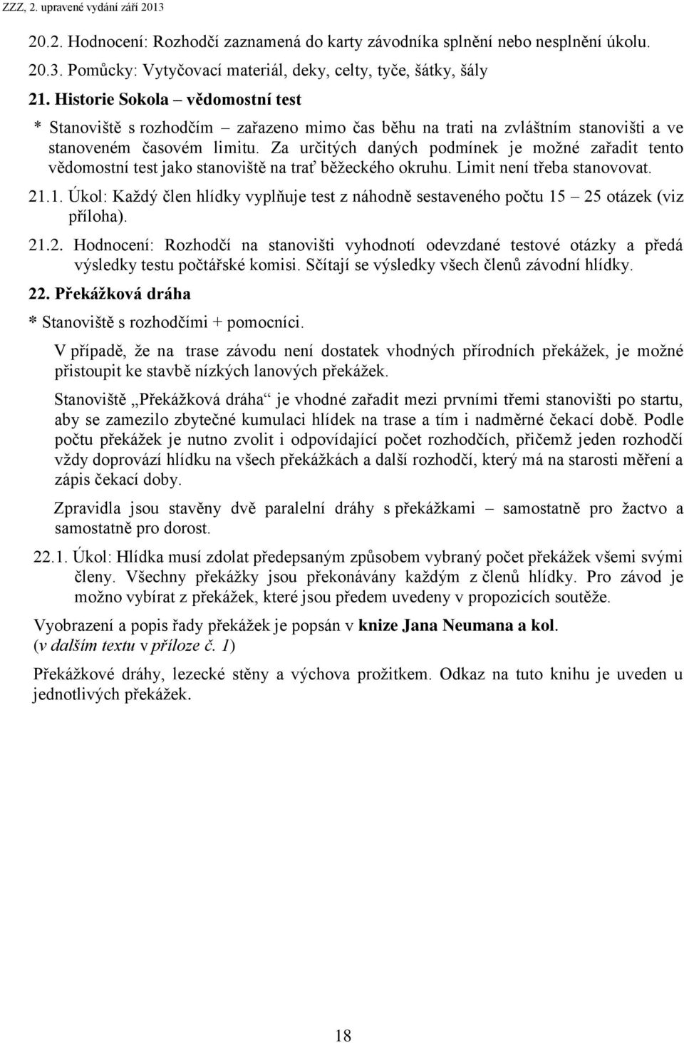 Za určitých daných podmínek je možné zařadit tento vědomostní test jako stanoviště na trať běžeckého okruhu. Limit není třeba stanovovat. 21.