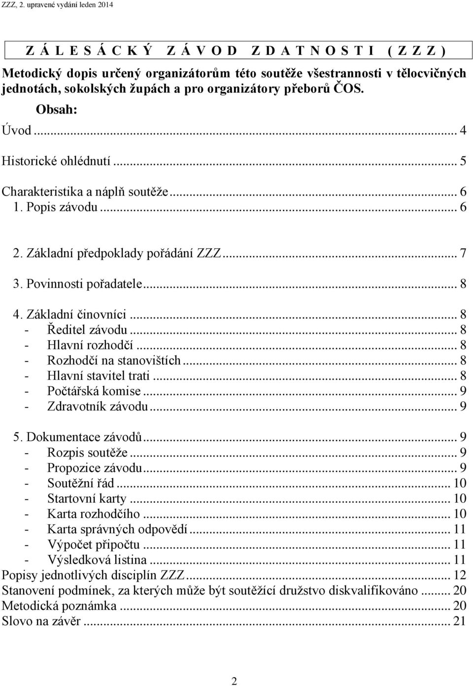 organizátory přeborů ČOS. Obsah: Úvod... 4 Historické ohlédnutí... 5 Charakteristika a náplň soutěže... 6 1. Popis závodu... 6 2. Základní předpoklady pořádání ZZZ... 7 3. Povinnosti pořadatele... 8 4.