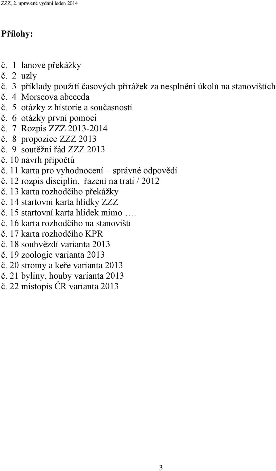 11 karta pro vyhodnocení správné odpovědi č. 12 rozpis disciplín, řazení na trati / 2012 č. 13 karta rozhodčího překážky č. 14 startovní karta hlídky ZZZ č.