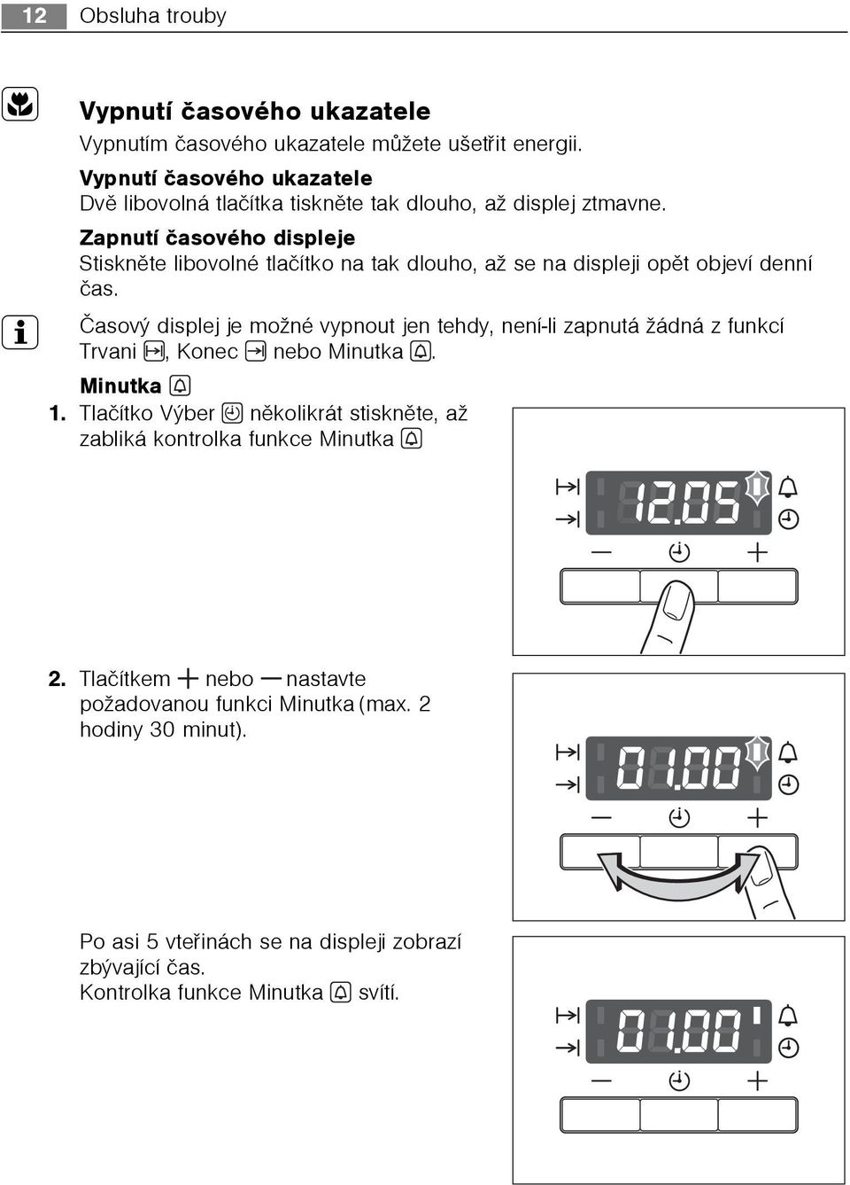 Zapnutí èasového displeje Stisknìte libovolné tlaèítko na tak dlouho, až se na displeji opìt objeví denní 3 èas.