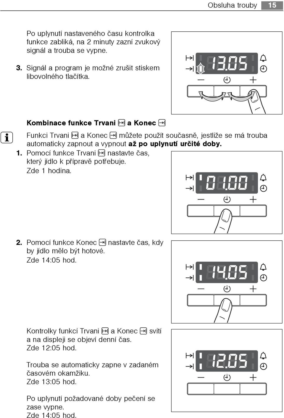 Kombinace funkce Trvani a Konec 3 Funkci Trvani a Konec mùžete použít souèasnì, jestliže se má trouba automaticky zapnout a vypnout až po uplynutí urèité doby. 1.