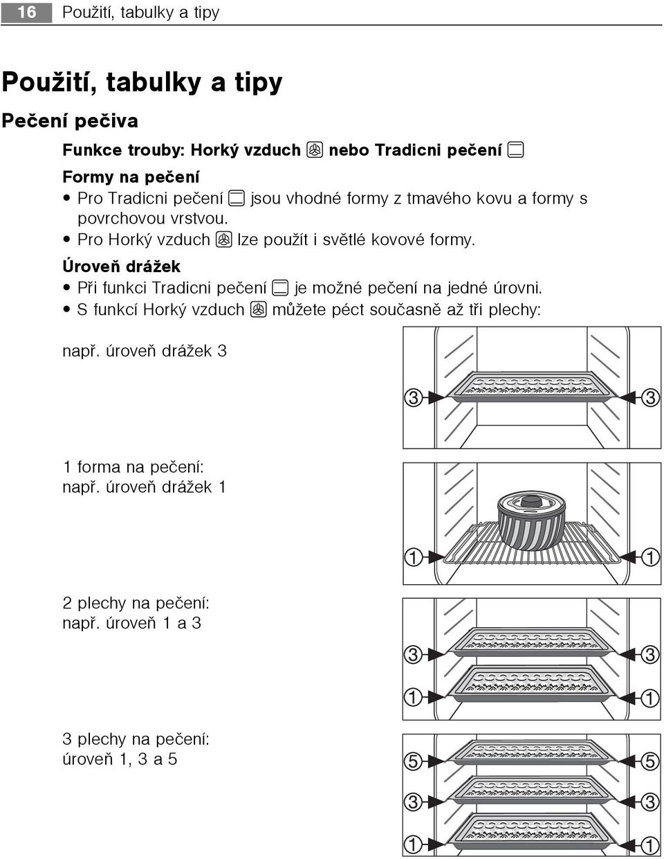 Úroveò drážek Pøi funkci Tradicni peèení je možné peèení na jedné úrovni.