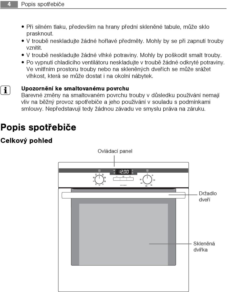 Ve vnitøním prostoru trouby nebo na sklenìných dveøích se mùže srážet vlhkost, která se mùže dostat i na okolní nábytek.