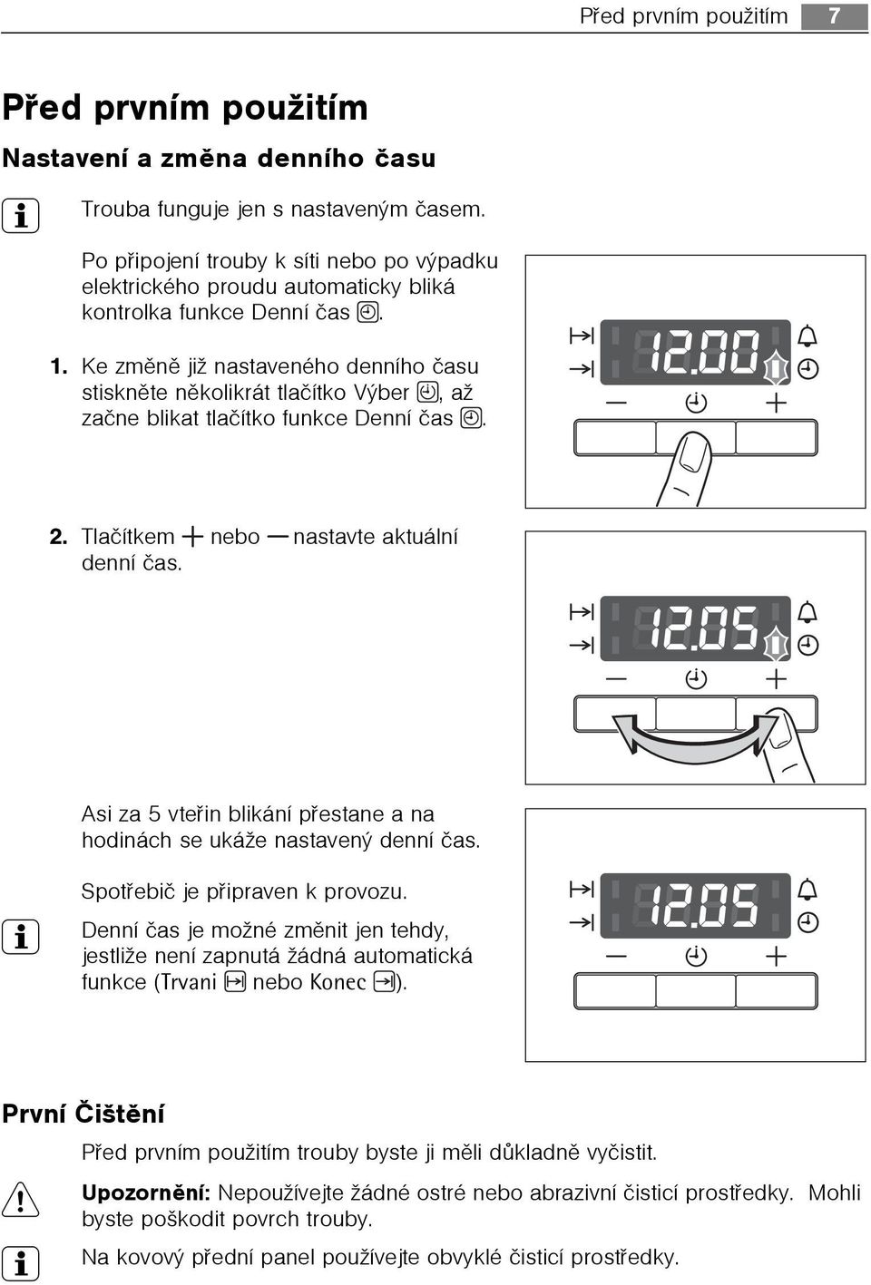 Ke zmìnì již nastaveného denního èasu stisknìte nìkolikrát tlaèítko Výber, až zaène blikat tlaèítko funkce Denní èas. 2. Tlaèítkem nebo nastavte aktuální denní èas.