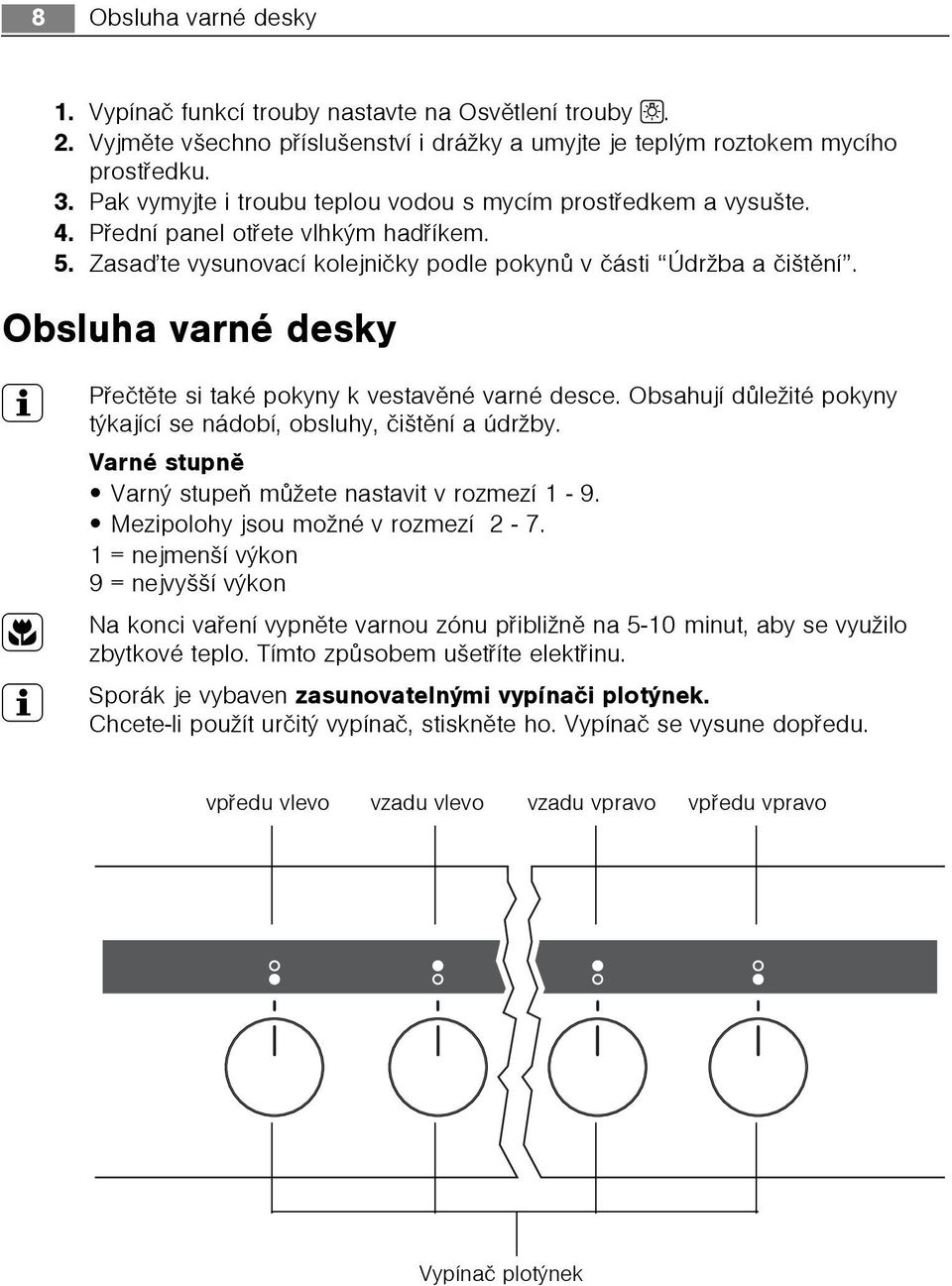 Obsluha varné desky 3 Pøeètìte si také pokyny k vestavìné varné desce. Obsahují dùležité pokyny týkající se nádobí, obsluhy, èištìní a údržby. Varné stupnì Varný stupeò mùžete nastavit v rozmezí 1-9.