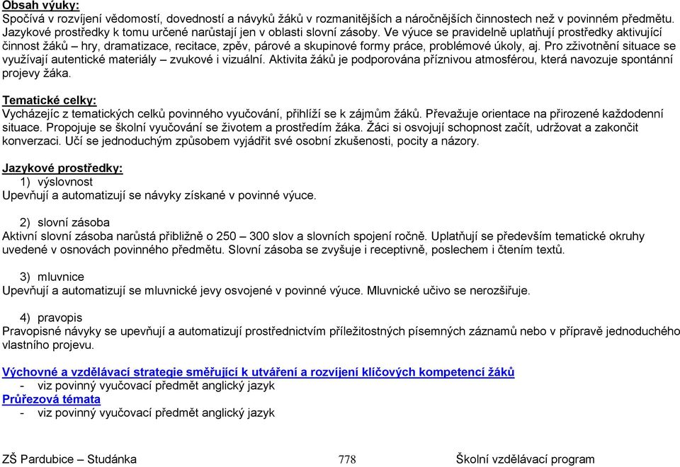 Ve výuce se pravidelně uplatňují prostředky aktivující činnost žáků hry, dramatizace, recitace, zpěv, párové a skupinové formy práce, problémové úkoly, aj.