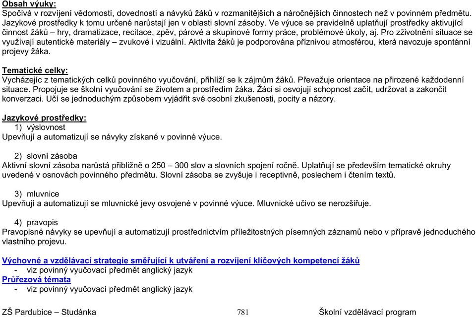 Ve výuce se pravideln uplat ují prost edky aktivující innost žák hry, dramatizace, recitace, zp v, párové a skupinové formy práce, problémové úkoly, aj.