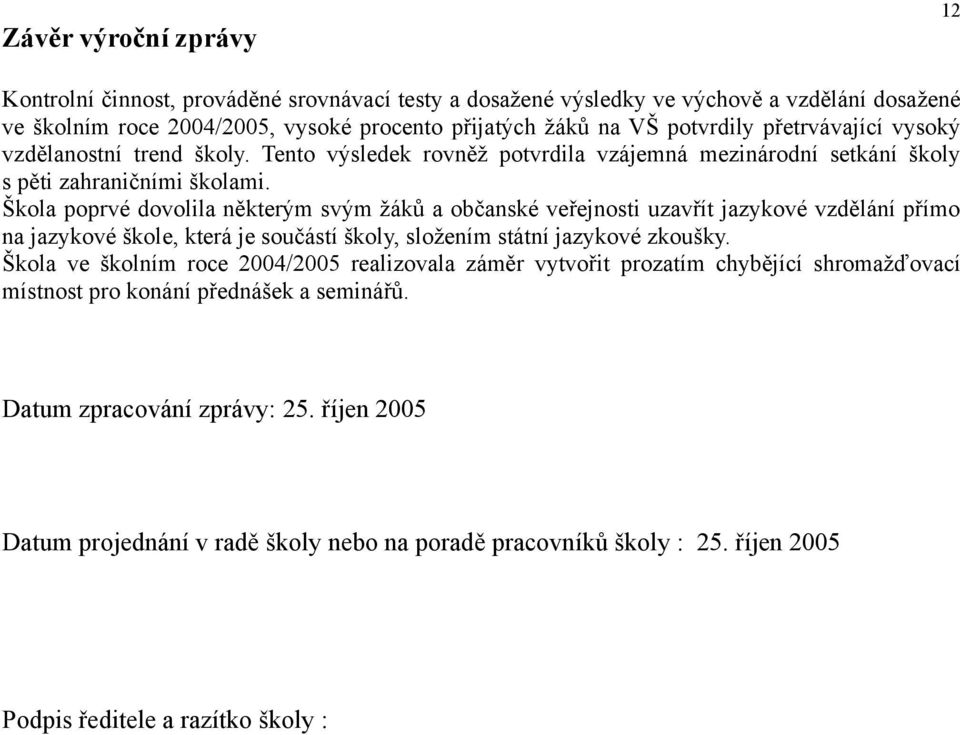 Škola poprvé dovolila některým svým žáků a občanské veřejnosti uzavřít jazykové vzdělání přímo na jazykové škole, která je součástí školy, složením státní jazykové zkoušky.