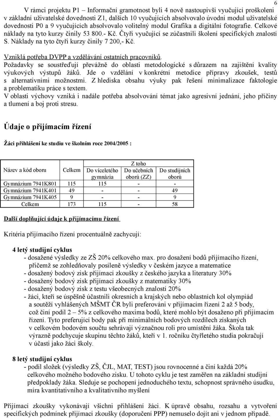 Náklady na tyto čtyři kurzy činily 7 200,- Kč. Vzniklá potřeba DVPP a vzdělávání ostatních pracovníků.