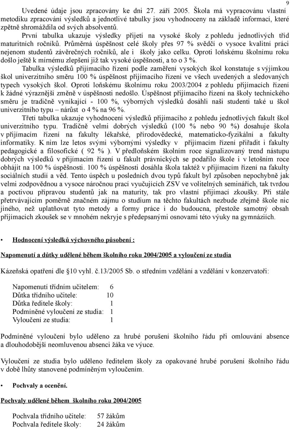 První tabulka ukazuje výsledky přijetí na vysoké školy z pohledu jednotlivých tříd maturitních ročníků.