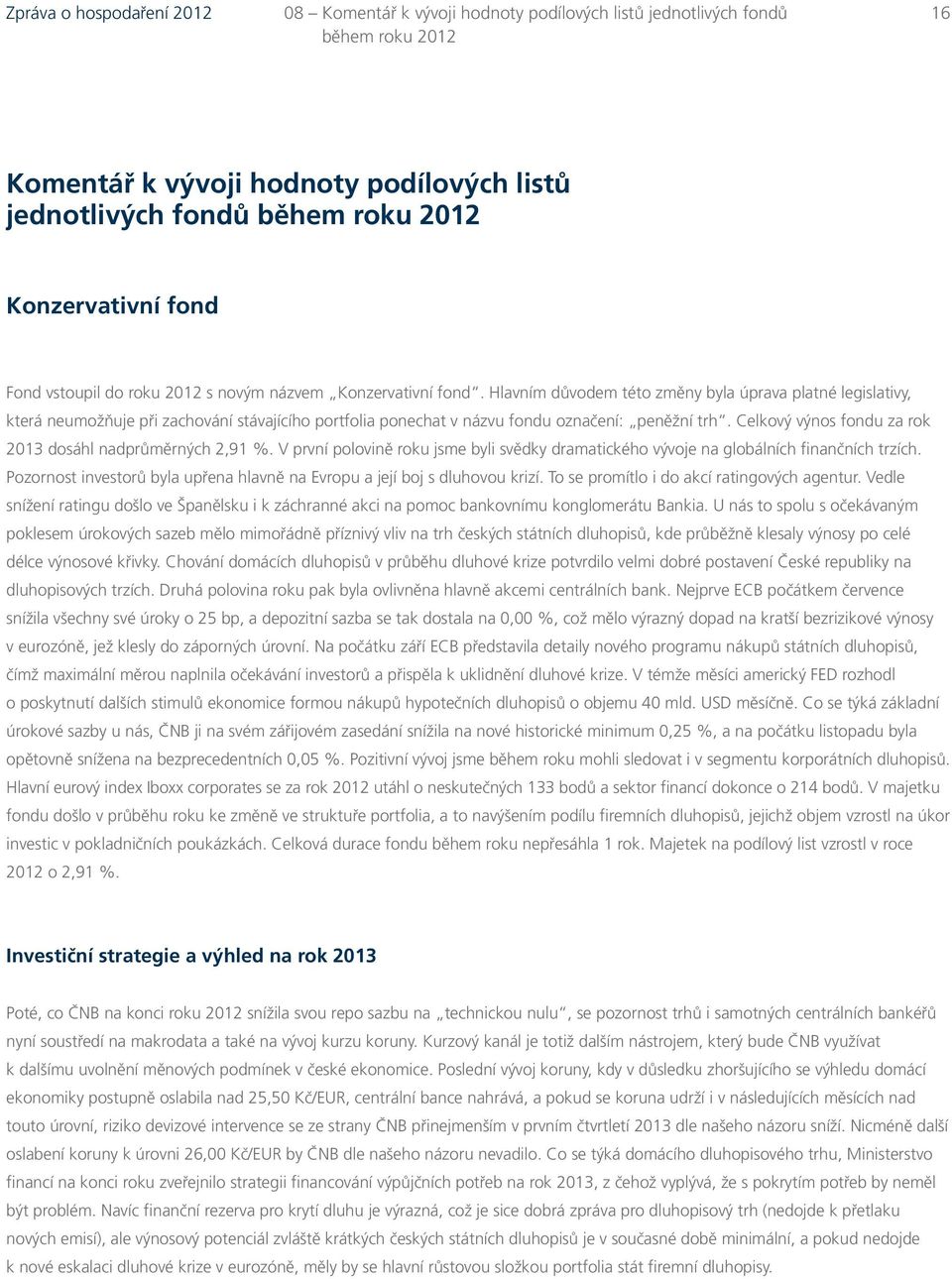 Celkový výnos fondu za rok 2013 dosáhl nadprůměrných 2,91 %. V první polovině roku jsme byli svědky dramatického vývoje na globálních finančních trzích.
