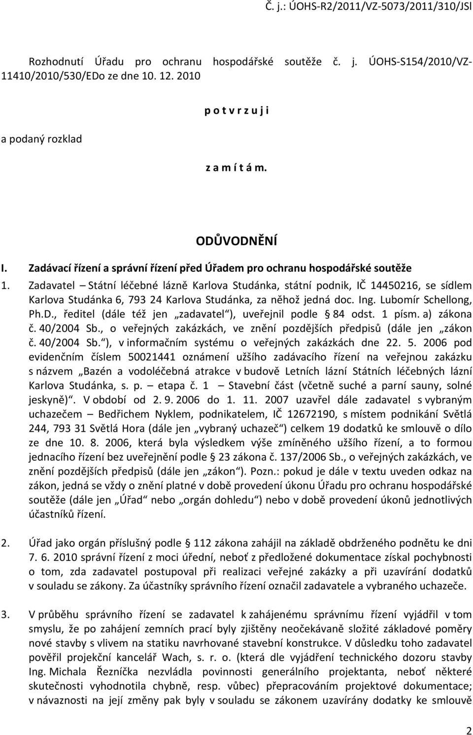 Zadavatel Státní léčebné lázně Karlova Studánka, státní podnik, IČ 14450216, se sídlem Karlova Studánka 6, 793 24 Karlova Studánka, za něhož jedná doc. Ing. Lubomír Schellong, Ph.D.