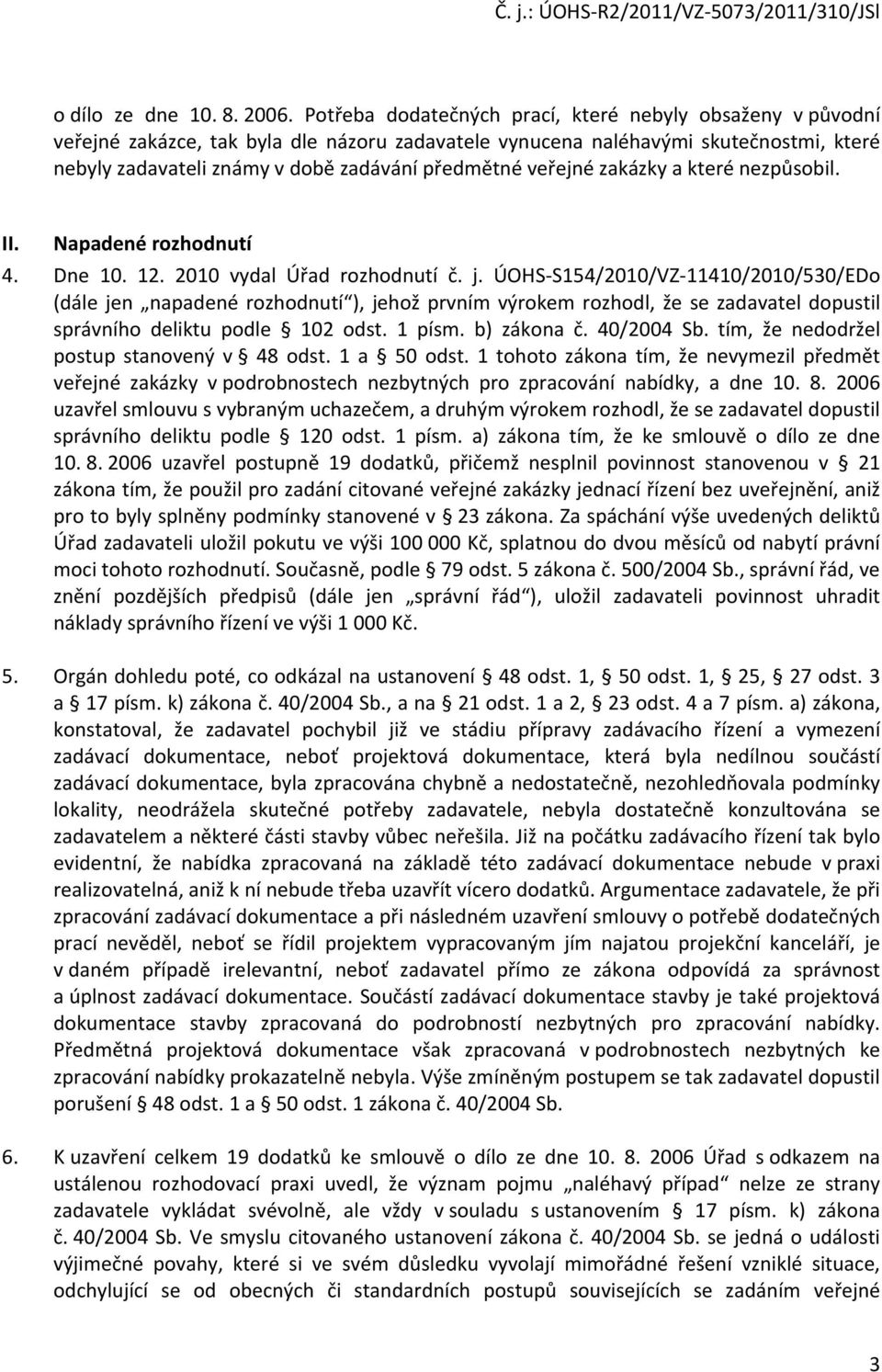 veřejné zakázky a které nezpůsobil. II. Napadené rozhodnutí 4. Dne 10. 12. 2010 vydal Úřad rozhodnutí č. j.