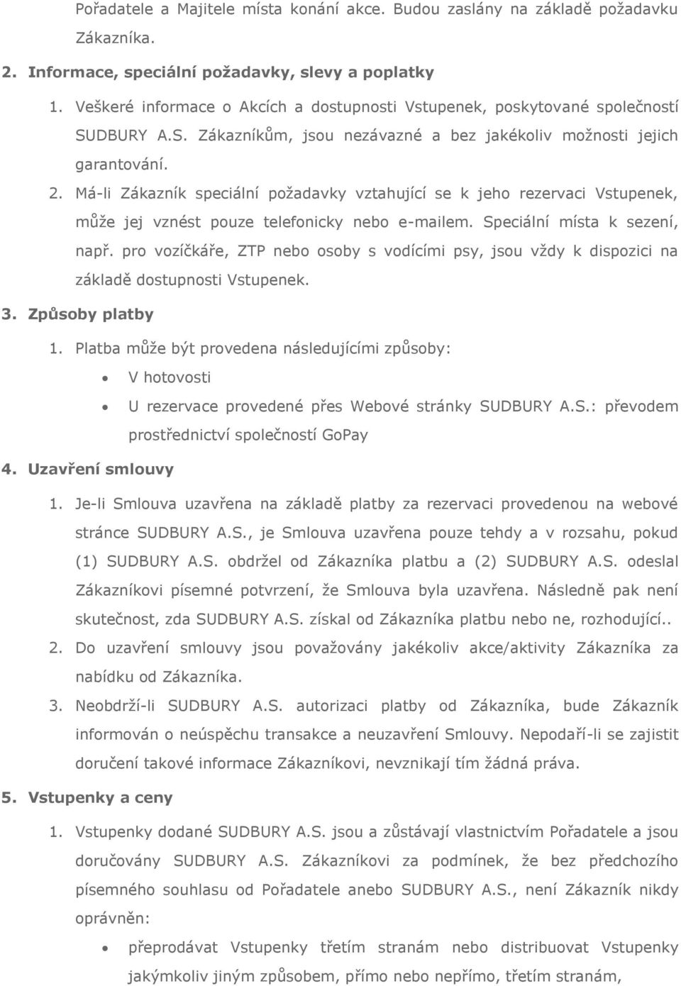 Má-li Zákazník speciální požadavky vztahující se k jeho rezervaci Vstupenek, může jej vznést pouze telefonicky nebo e-mailem. Speciální místa k sezení, např.