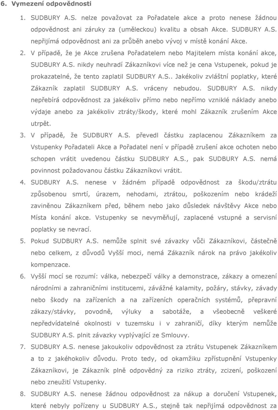 S. vráceny nebudou. SUDBURY A.S. nikdy nepřebírá odpovědnost za jakékoliv přímo nebo nepřímo vzniklé náklady anebo výdaje anebo za jakékoliv ztráty/škody, které mohl Zákazník zrušením Akce utrpět. 3.