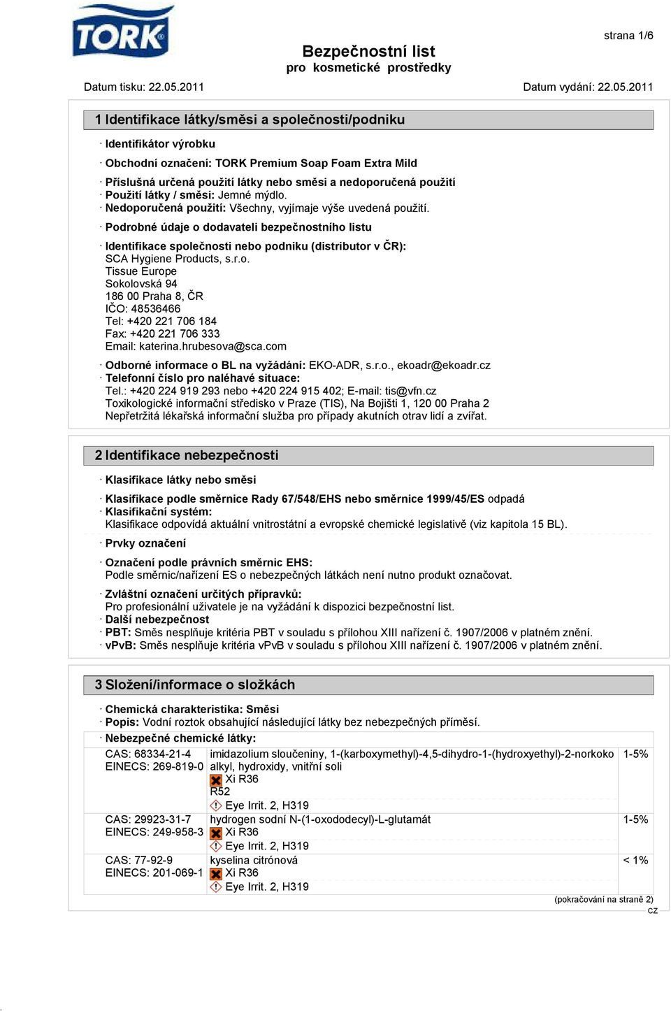 hrubesova@sca.com Odborné informace o BL na vyžádání: EKO-ADR, s.r.o., ekoadr@ekoadr.cz Telefonní číslo pro naléhavé situace: Tel.: +420 224 919 293 nebo +420 224 915 402; E-mail: tis@vfn.