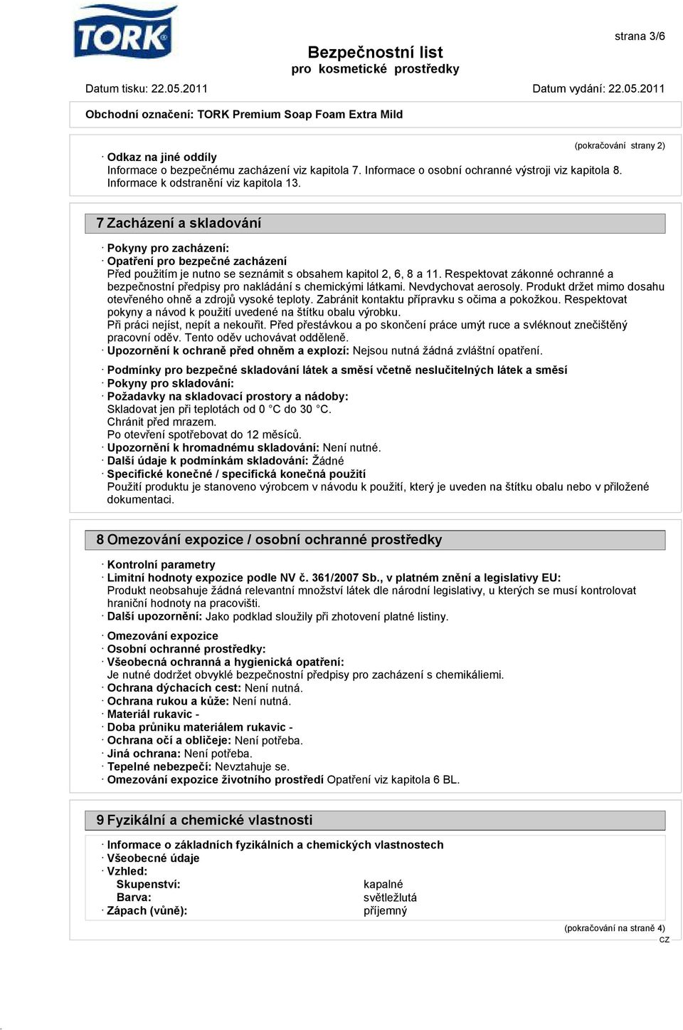 Respektovat zákonné ochranné a bezpečnostní předpisy pro nakládání s chemickými látkami. Nevdychovat aerosoly. Produkt držet mimo dosahu otevřeného ohně a zdrojů vysoké teploty.