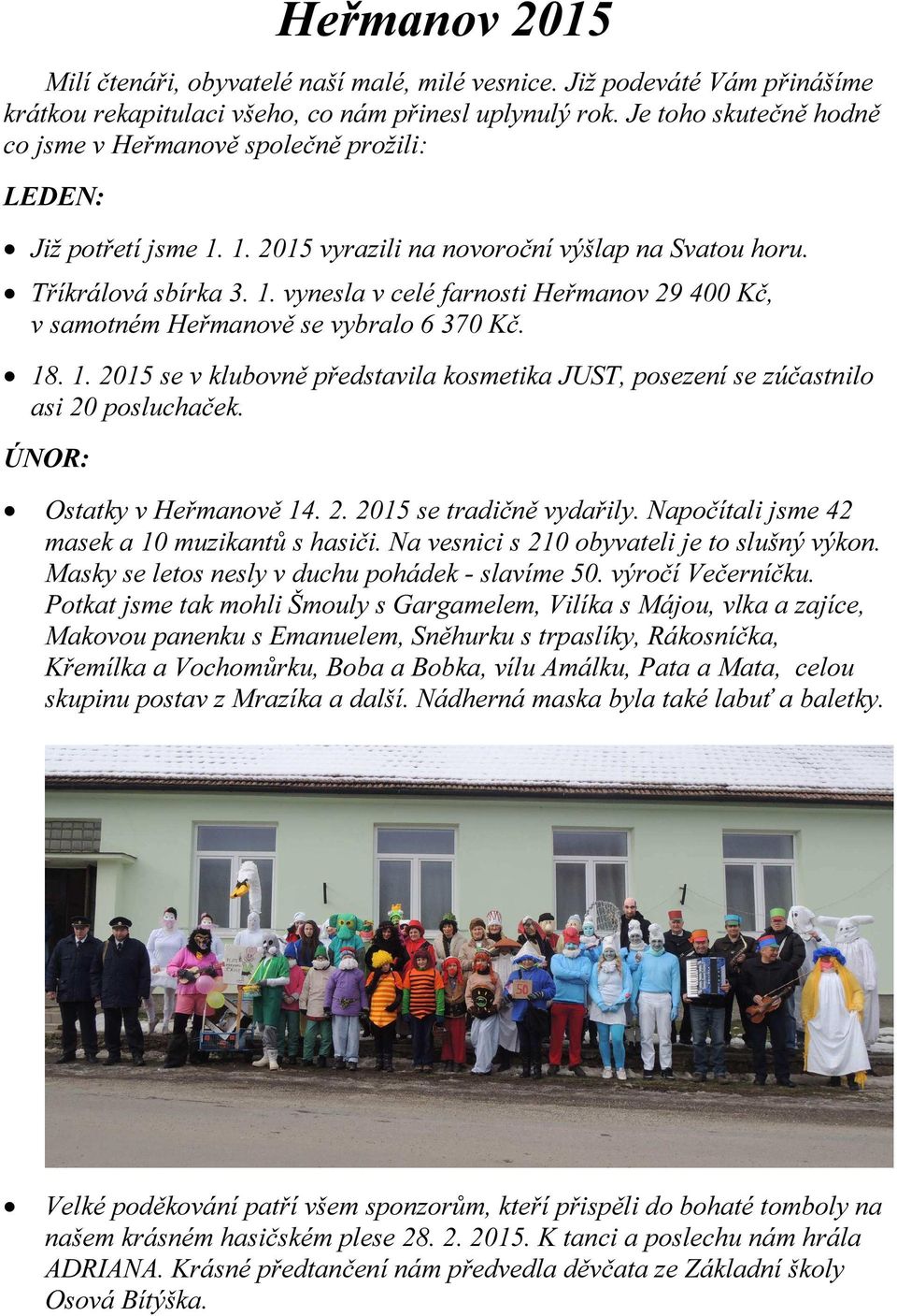 18. 1. 2015 se v klubovně představila kosmetika JUST, posezení se zúčastnilo asi 20 posluchaček. ÚNOR: Ostatky v Heřmanově 14. 2. 2015 se tradičně vydařily.