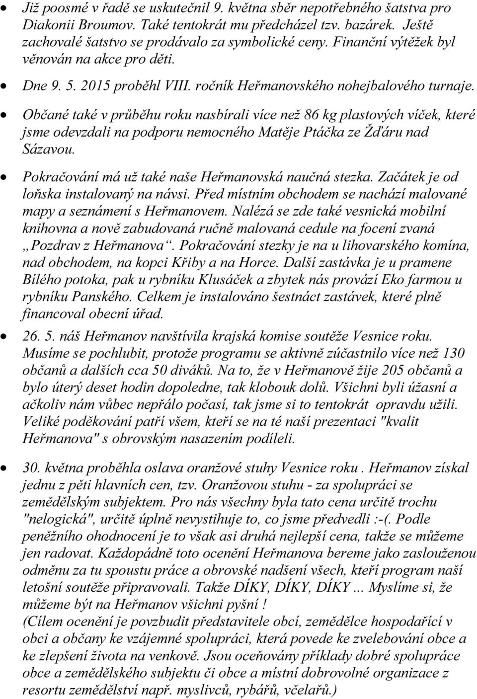 Občané také v průběhu roku nasbírali více než 86 kg plastových víček, které jsme odevzdali na podporu nemocného Matěje Ptáčka ze Žďáru nad Sázavou.