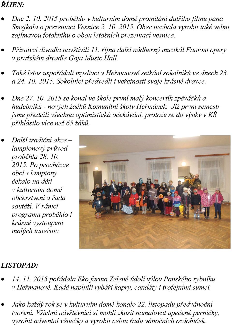Sokolníci předvedli i veřejnosti svoje krásné dravce. Dne 27. 10. 2015 se konal ve škole první malý koncertík zpěváčků a hudebníků - nových žáčků Komunitní školy Heřmánek.