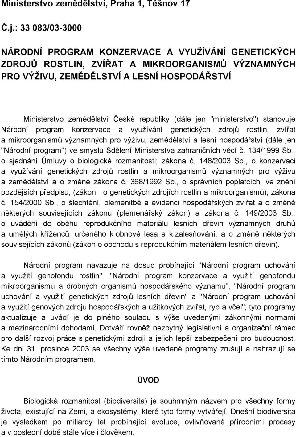 republiky (dále jen "ministerstvo") stanovuje Národní program konzervace a využívání genetických zdrojů rostlin, zvířat a mikroorganismů významných pro výživu, zemědělství a lesní hospodářství (dále