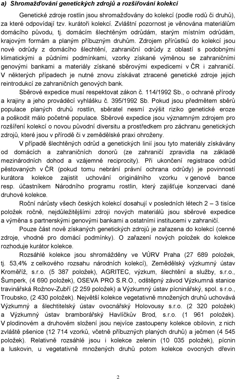 Zdrojem přírůstků do kolekcí jsou nové odrůdy z domácího šlechtění, zahraniční odrůdy z oblastí s podobnými klimatickými a půdními podmínkami, vzorky získané výměnou se zahraničními genovými bankami