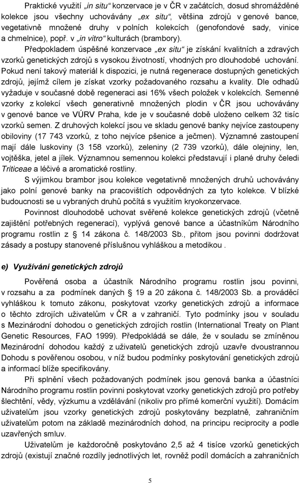 Předpokladem úspěšné konzervace ex situ je získání kvalitních a zdravých vzorků genetických zdrojů s vysokou životností, vhodných pro dlouhodobé uchování.