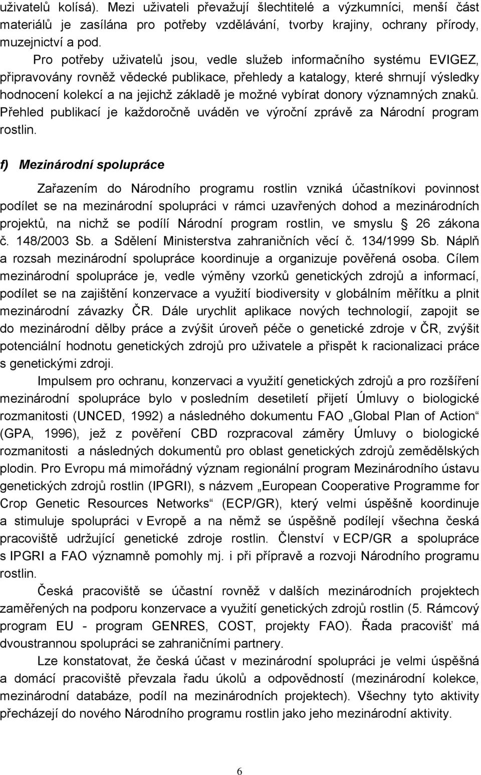 možné vybírat donory významných znaků. Přehled publikací je každoročně uváděn ve výroční zprávě za Národní program rostlin.