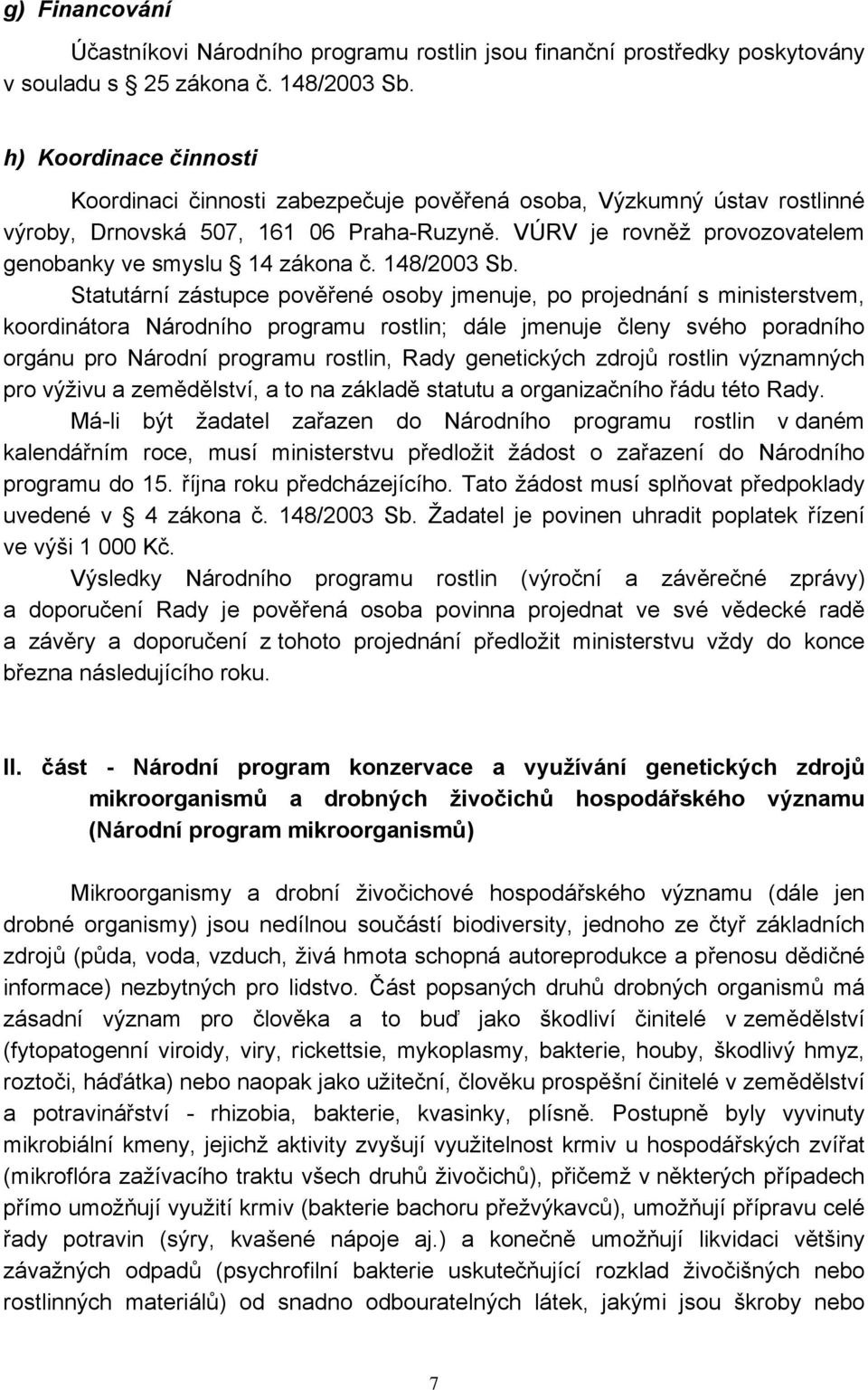 VÚRV je rovněž provozovatelem genobanky ve smyslu 14 zákona č. 148/2003 Sb.