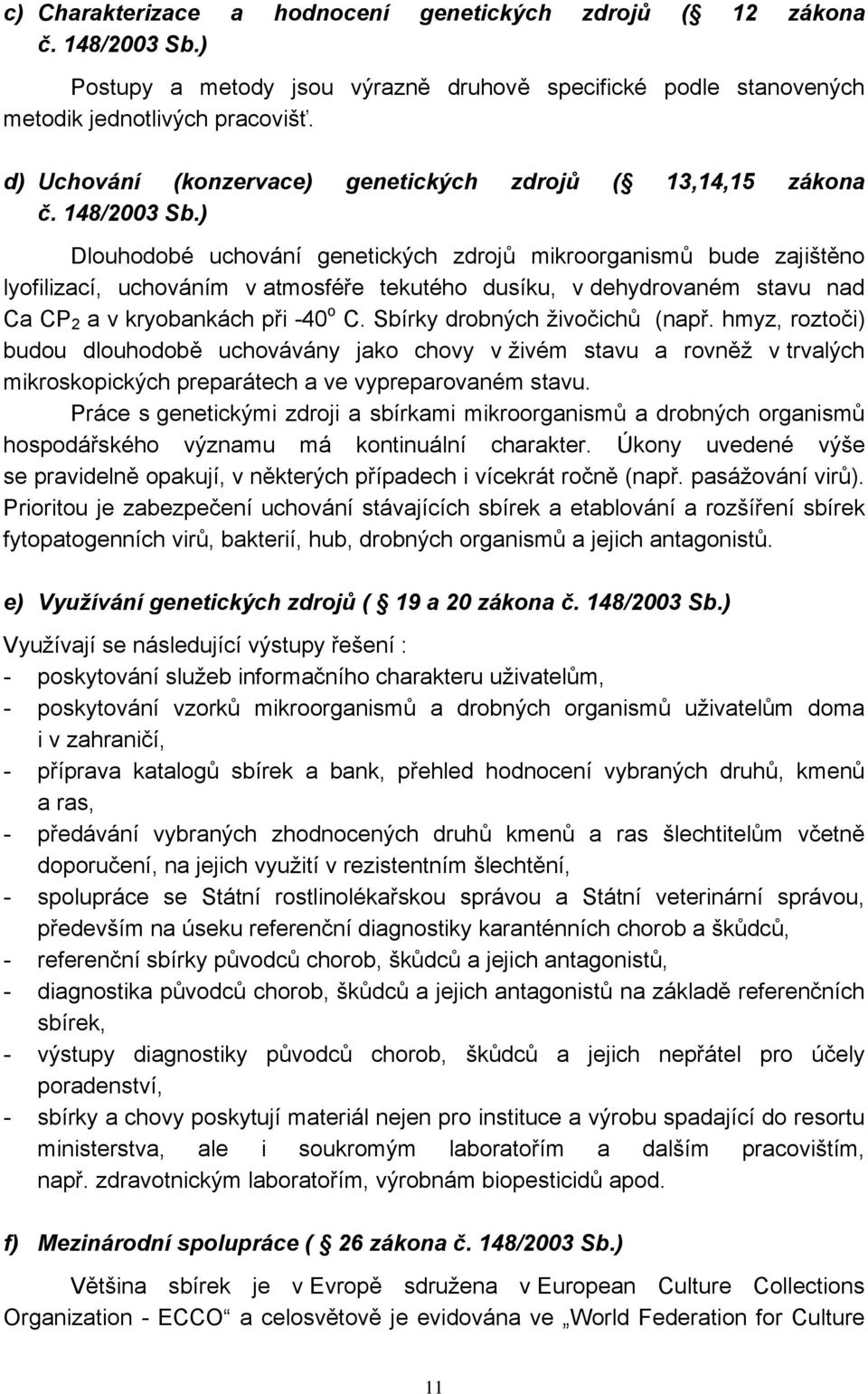 ) Dlouhodobé uchování genetických zdrojů mikroorganismů bude zajištěno lyofilizací, uchováním v atmosféře tekutého dusíku, v dehydrovaném stavu nad Ca CP 2 a v kryobankách při -40 o C.