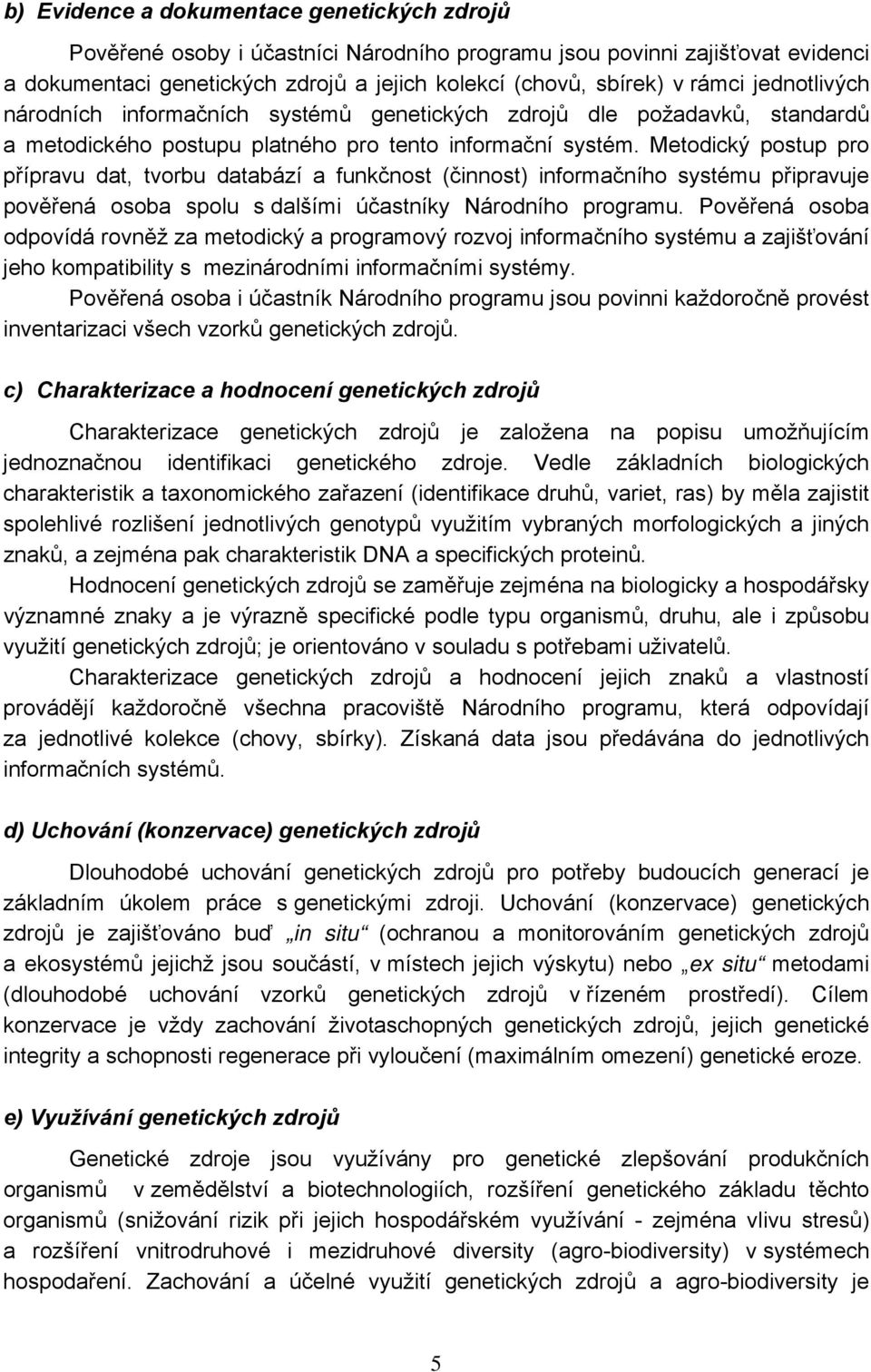 Metodický postup pro přípravu dat, tvorbu databází a funkčnost (činnost) informačního systému připravuje pověřená osoba spolu s dalšími účastníky Národního programu.
