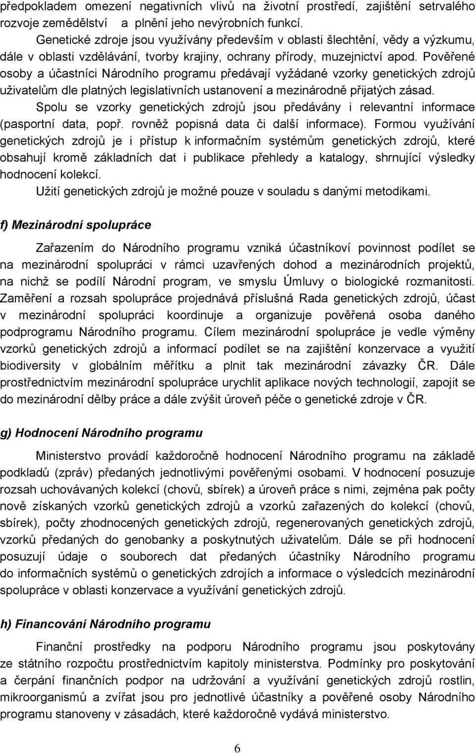 Pověřené osoby a účastníci Národního programu předávají vyžádané vzorky genetických zdrojů uživatelům dle platných legislativních ustanovení a mezinárodně přijatých zásad.