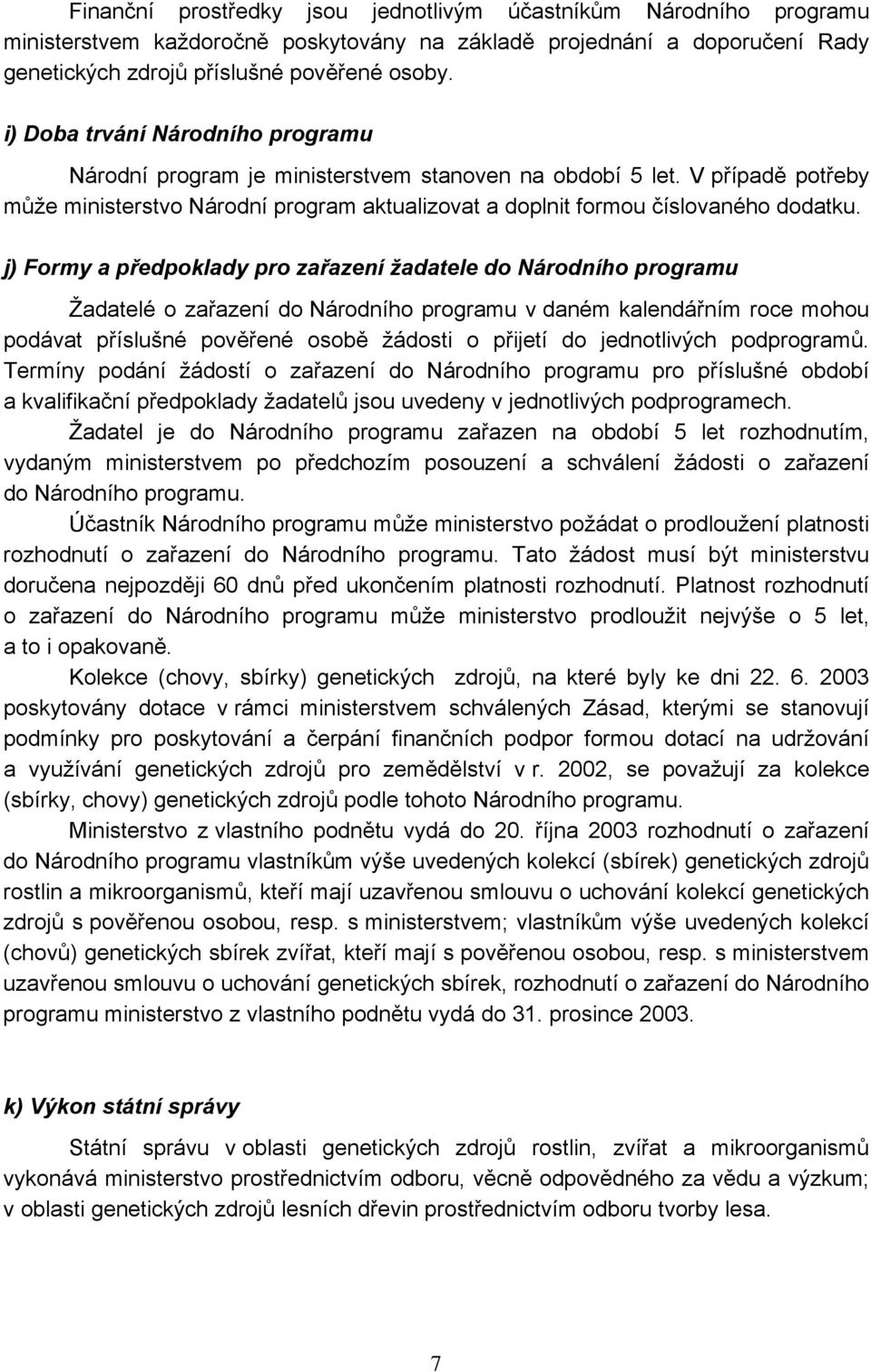 j) Formy a předpoklady pro zařazení žadatele do Národního programu Žadatelé o zařazení do Národního programu v daném kalendářním roce mohou podávat příslušné pověřené osobě žádosti o přijetí do
